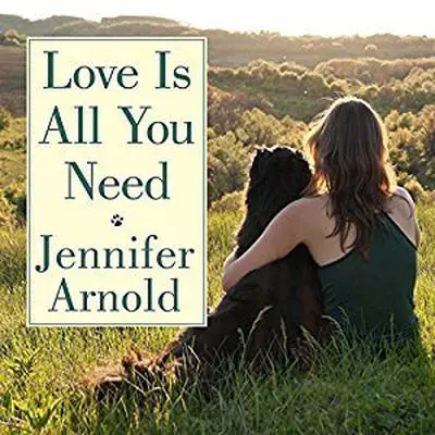 Love Is All You Need: The Revolutionary Bond-Based Approach to Educating Your Dog Audibook, by Jennifer Arnold