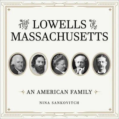The Lowells of Massachusetts: An American Family Audibook, by Nina Sankovitch