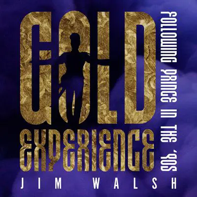 Gold Experience: Following Prince in the ’90s Audibook, by Jim Walsh