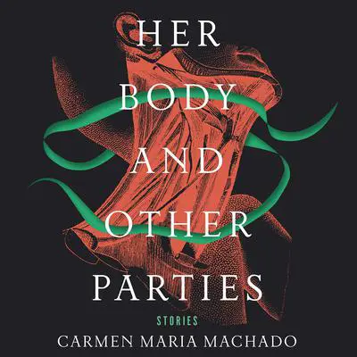 Her Body and Other Parties: Stories Audibook, by Carmen Maria Machado