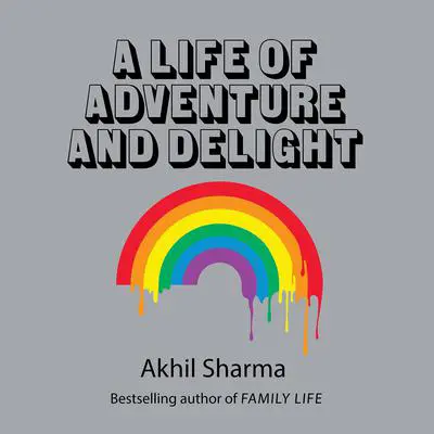 A Life of Adventure and Delight Audibook, by Akhil Sharma