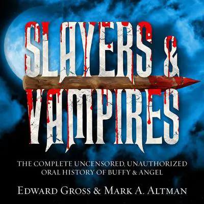 Slayers & Vampires: The Complete Uncensored, Unauthorized Oral History of Buffy & Angel Audibook, by Edward Gross