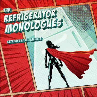 The Refrigerator Monologues Audibook, by Catherynne M. Valente