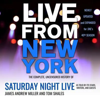 Live From New York: The Complete, Uncensored History of Saturday Night Live as Told by Its Stars, Writers, and Guests Audibook, by Tom Shales
