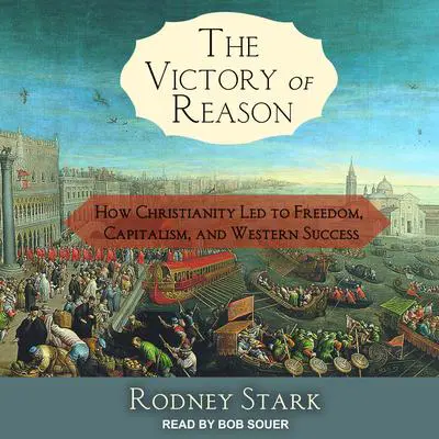 The Victory of Reason: How Christianity Led to Freedom, Capitalism, and Western Success Audibook, by Rodney Stark