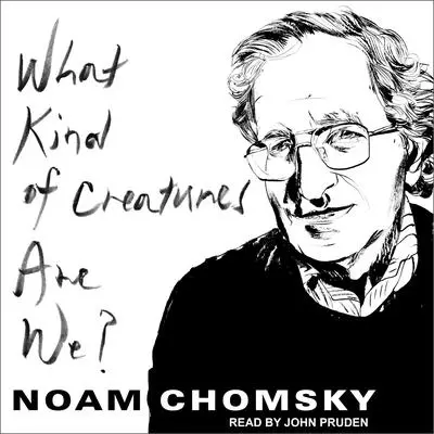 What Kind of Creatures Are We? Audibook, by Noam Chomsky