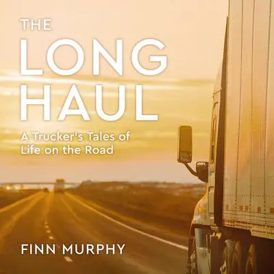 The Long Haul: A Trucker's Tales of Life on the Road Audibook, by Finn Murphy