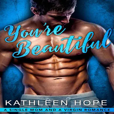 You’re Beautiful: A Single Mom and a Virgin Romance Audibook, by Kathleen Hope