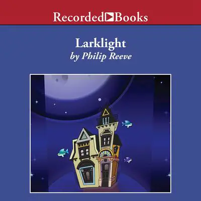 Larklight: A Rousing Tale of Dauntless Pluck in the Farthest Reaches of Space Audibook, by Philip Reeve