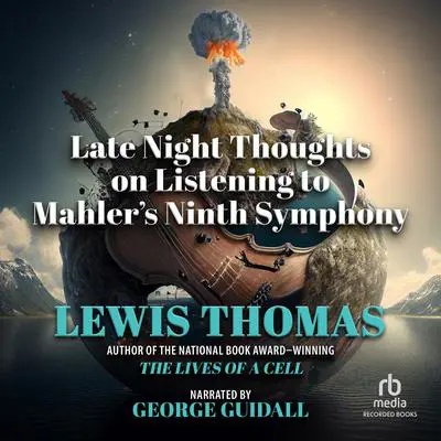 Late Night Thoughts on Listening to Mahler's Ninth Symphony Audibook, by Lewis Thomas