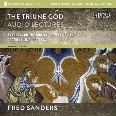 The Triune God: Audio Lectures: 9 Lessons on the Biblical Revelation and Its Doctrinal Implications Audibook, by Fred Sanders