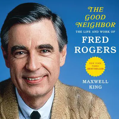 The Good Neighbor: The Life and Work of Fred Rogers Audibook, by Maxwell King