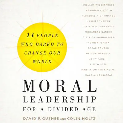 Moral Leadership for a Divided Age: Fourteen People Who Dared to Change Our World Audibook, by David P. Gushee