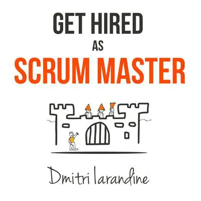 Get Hired as Scrum Master: Guide For Agile Job Seekers And People Hiring Them Audibook, by Dmitri Iarandine