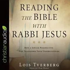 Reading the Bible with Rabbi Jesus: How a Jewish Perspective Can Transform Your Understanding Audibook, by Lois Tverberg