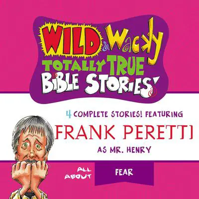 Wild and Wacky Totally True Bible Stories - All About Fear Audibook, by Frank E. Peretti
