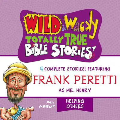 Wild and Wacky Totally True Bible Stories - All About Helping Others Audibook, by Frank E. Peretti
