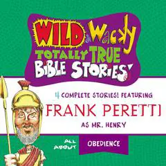 Wild and Wacky Totally True Bible Stories - All About Obedience Audibook, by Frank E. Peretti