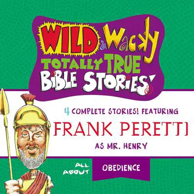 Wild and Wacky Totally True Bible Stories - All About Obedience Audibook, by Frank E. Peretti