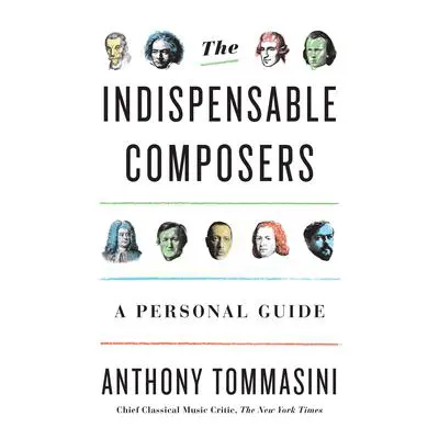 The Indispensable Composers: A Personal Guide Audibook, by Anthony Tommasini