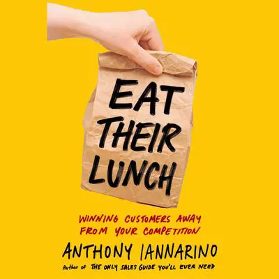 Eat Their Lunch: Winning Customers Away from Your Competition Audibook, by Anthony Iannarino