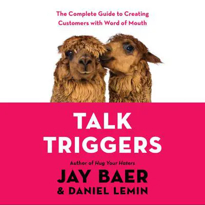 Talk Triggers: The Complete Guide to Creating Customers with Word-of-Mouth Audibook, by Jay Baer