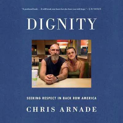 Dignity: Seeking Respect in Back Row America Audibook, by Chris Arnade