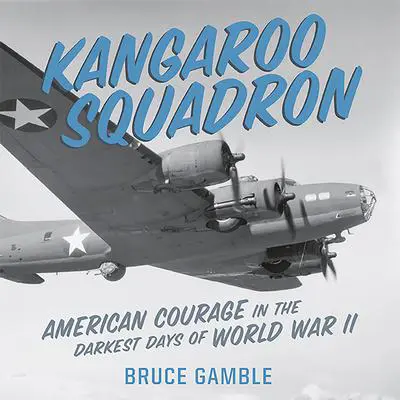 Kangaroo Squadron: American Courage in the Darkest Days of World War II Audibook, by Bruce Gamble