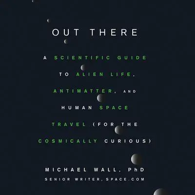 Out There: A Scientific Guide to Alien Life, Antimatter, and Human Space Travel (For the Cosmically Curious) Audibook, by Michael Wall
