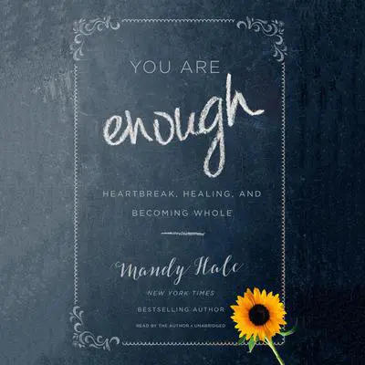 You Are Enough: Heartbreak, Healing, and Becoming Whole Audibook, by Mandy Hale