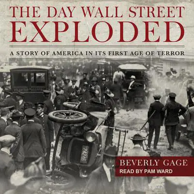 The Day Wall Street Exploded: A Story of America in Its First Age of Terror Audibook, by Beverly Gage