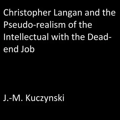 Christopher Langan and the Pseudo-realism of the Intellectual with the Dead-End Job Audibook, by John-Michael Kuczynski