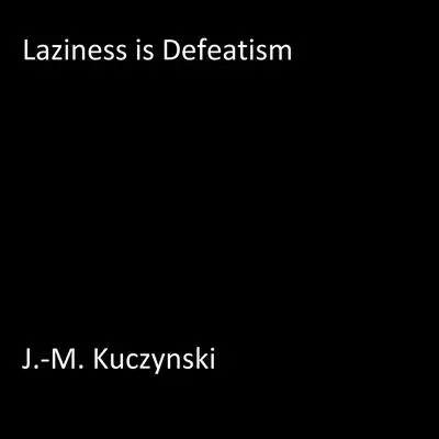 Laziness is Defeatism Audibook, by John-Michael Kuczynski