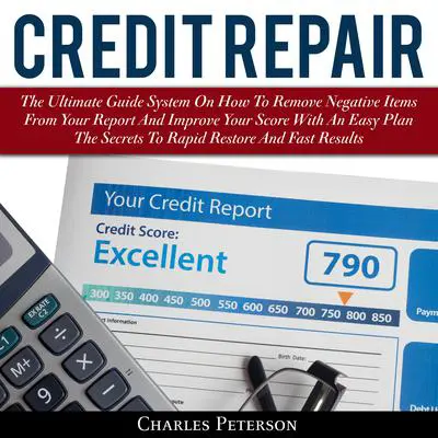 Credit Repair: The Ultimate Guide System on How to Remove Negative Items from Your Report and Improve Your Score With An Easy Plan Audibook, by Charles Peterson