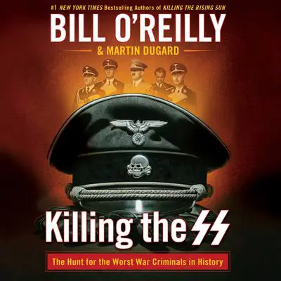 Killing the SS: The Hunt for the Worst War Criminals in History Audibook, by Bill O'Reilly