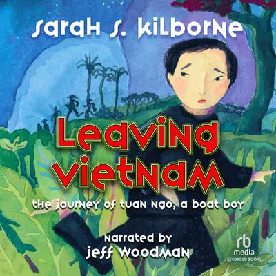 Leaving Vietnam: The True Story of Tuan Ngo Audibook, by Sarah Kilbourne