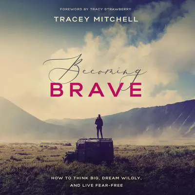 Becoming Brave: How to Think Big, Dream Wildly, and Live Fear Free Audibook, by Tracey Mitchell