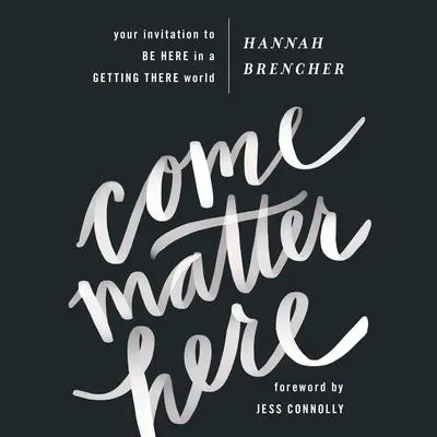Come Matter Here: Your Invitation to Be Here in a Getting There World Audibook, by Hannah Brencher