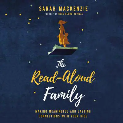 The Read-Aloud Family: Making Meaningful and Lasting Connections with Your Kids Audibook, by Sarah Mackenzie