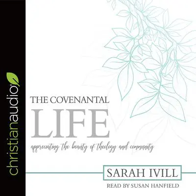 Covenantal Life: Appreciating the Beauty of Theology and Community Audibook, by Sarah Ivill