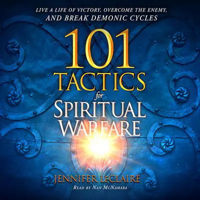 101 Tactics for Spiritual Warfare: Live a Life of Victory, Overcome the Enemy, and Break Demonic Cycles Audibook, by Jennifer LeClaire