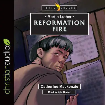 Martin Luther: Reformation Fire Audibook, by Catherine Mackenzie