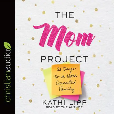 Mom Project: 21 Days to a More Connected Family Audibook, by Kathi Lipp
