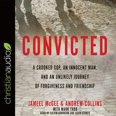 Convicted: A Crooked Cop, an Innocent Man, and an Unlikely Journey of Forgiveness and Friendship Audibook, by Andrew Collins