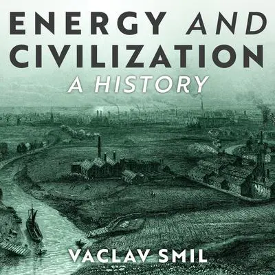 Energy and Civilization: A History Audibook, by Vaclav Smil