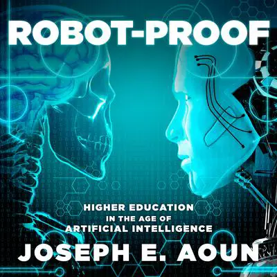 Robot-Proof: Higher Education in the Age of Artificial Intelligence Audibook, by Joseph E. Aoun