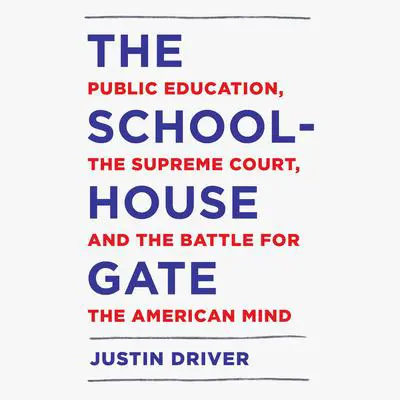 The Schoolhouse Gate: Public Education, the Supreme Court, and the Battle for the American Mind Audibook, by Justin Driver