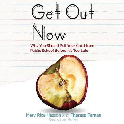 Get Out Now: 7 Reasons to Pull Your Child from Public Schools Before It's Too Late Audibook, by Mary Rice Hasson