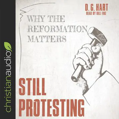 Still Protesting: Why the Reformation Still Matters Audibook, by D. G. Hart