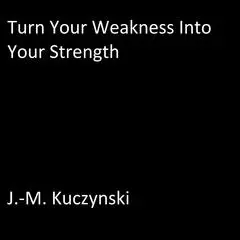Turn Your Weakness into Your Strength Audibook, by J. M. Kuczynski